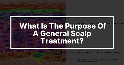 What is the purpose of a general scalp treatment